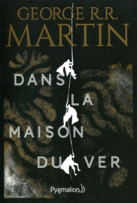 Couverture par Studio Flammarion du livre "Dans la maison du ver", par George R.R. Martin, traduit par P.P. Durastanti chez Pygmalion, 2017