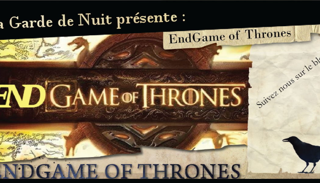 La Garde de Nuit présente… EndGame of Thrones