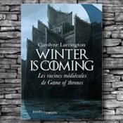 [On teste pour vous] “Winter is coming, les racines médiévales de Game of Thrones” par Carolyne Larrington