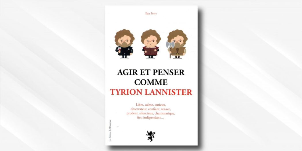 [On teste pour vous] Agir et penser comme Tyrion Lannister