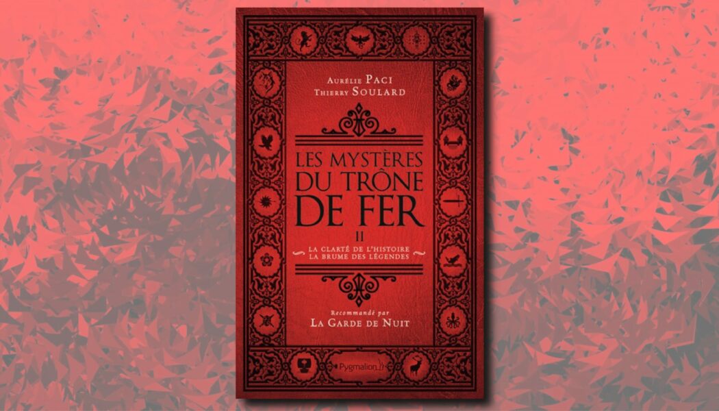 [On teste pour vous]  Les Mystères du Trône de Fer : la clarté de l’histoire, la brume des légendes