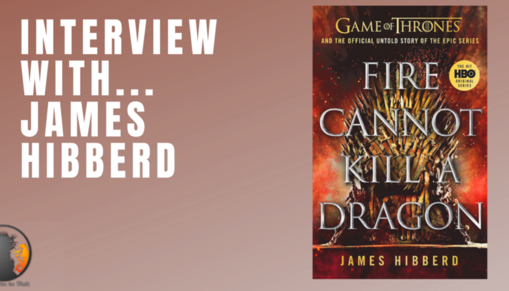Interview : James Hibberd (Fire Cannot Kill a Dragon)
