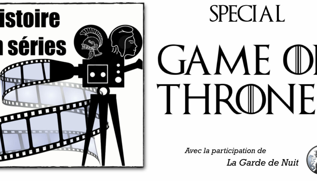 Série de podcasts sur Game of Thrones par Histoire en Séries