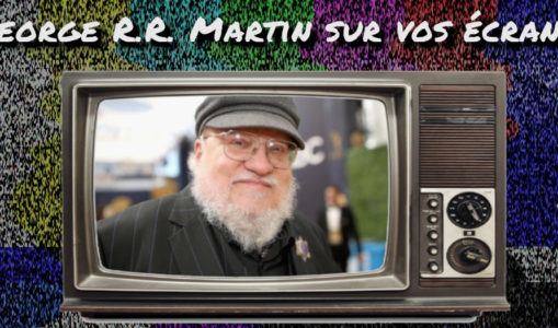 George R.R. Martin et les adaptations TV/Ciné : une pluie de projets