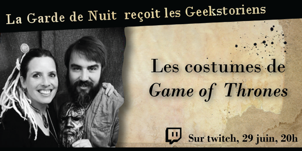 Costumes, Armes et Armures dans Game of Thrones sur twitch, le 29 juin, avec les Geekstoriens