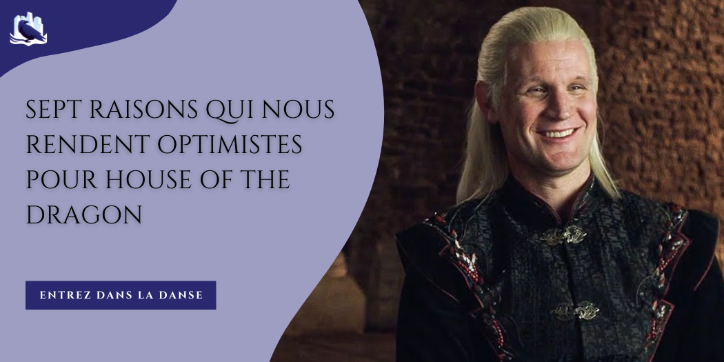 Sept raisons qui nous rendent optimistes pour House of the Dragon