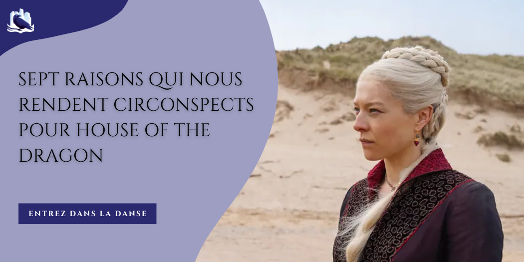 Sept raisons qui nous rendent circonspects pour House of the Dragon