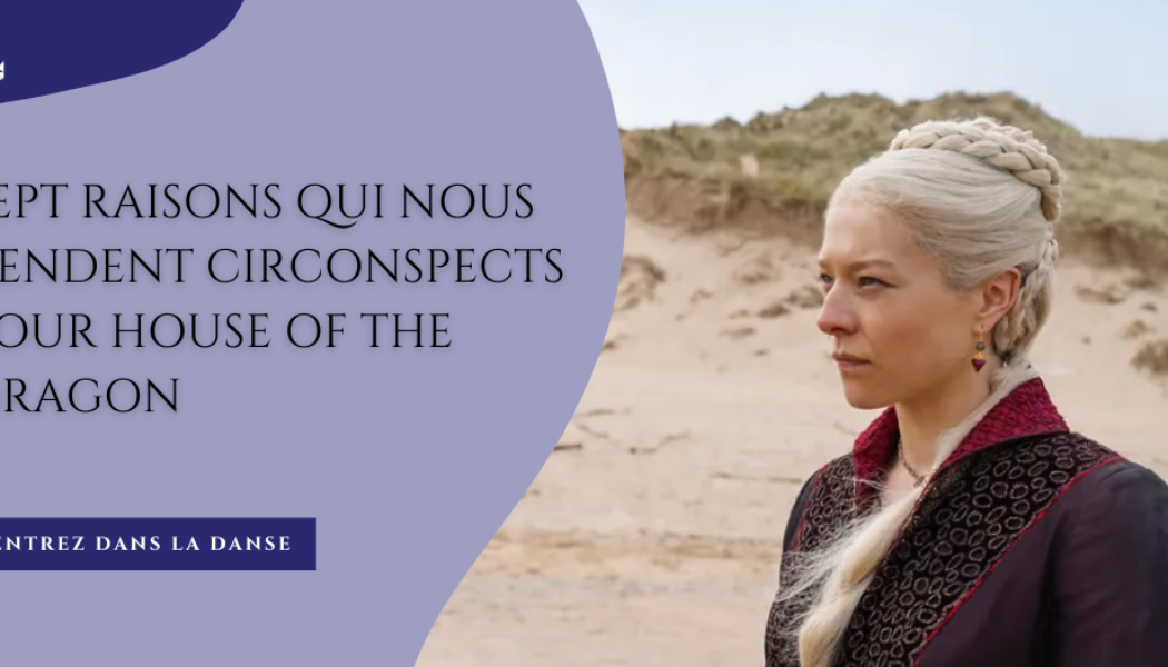 Sept raisons qui nous rendent circonspects pour House of the Dragon