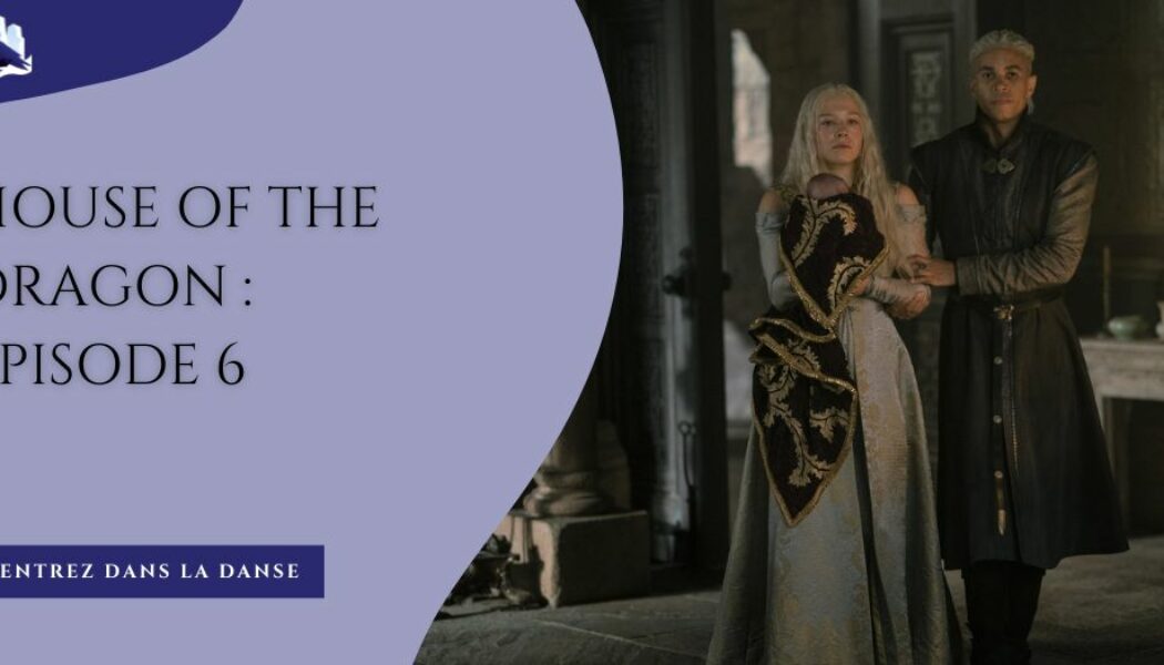 House of the Dragon 1 X 06 : La princesse et la reine