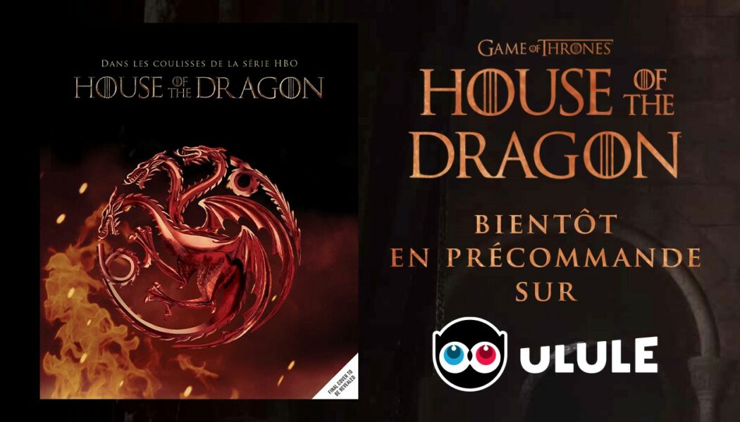 Un financement participatif pour le livre « Dans les coulisses de la série HBO House of the Dragon »