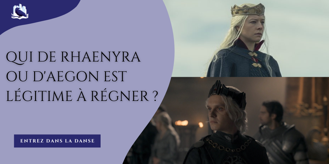 Qui de Rhaenyra ou d’Aegon est légitime à régner ?