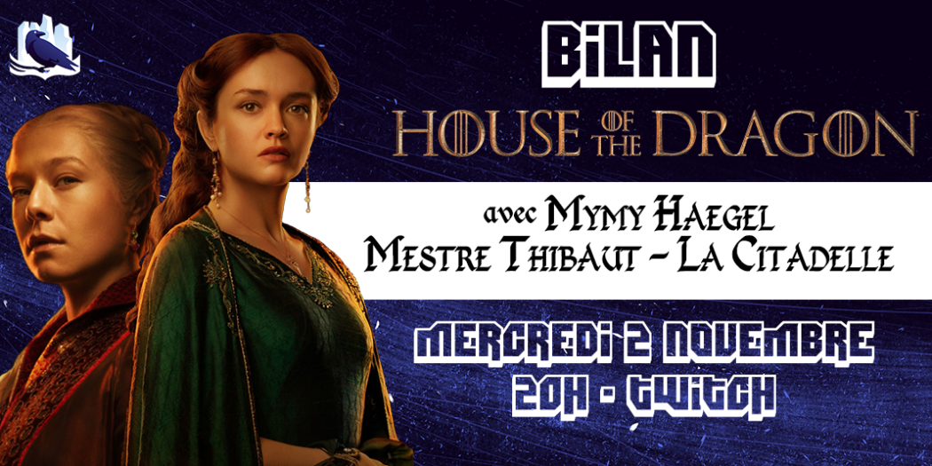 Twitch-bilan de House of the Dragon le 2 novembre, avec Mestre Thibaut, Mymy Haegel et La Citadelle