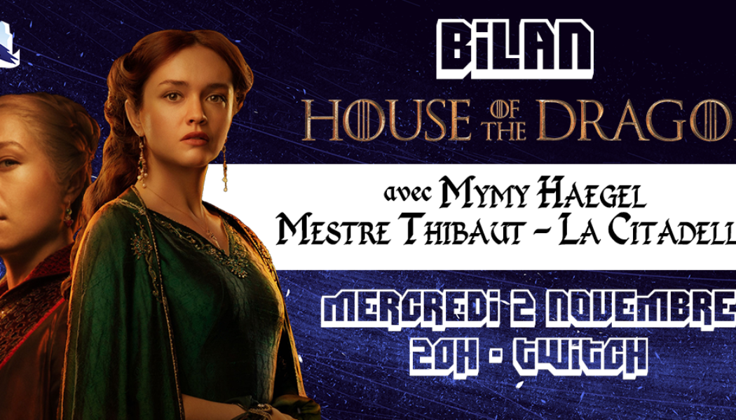 Twitch-bilan de House of the Dragon le 2 novembre, avec Mestre Thibaut, Mymy Haegel et La Citadelle