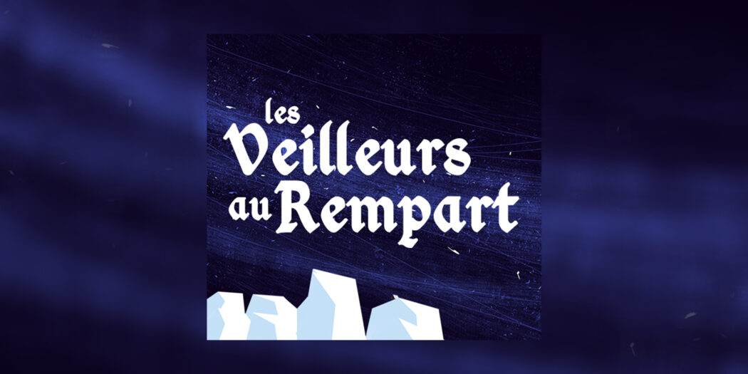 Les Veilleurs au rempart – Sortie de la version Podcast !