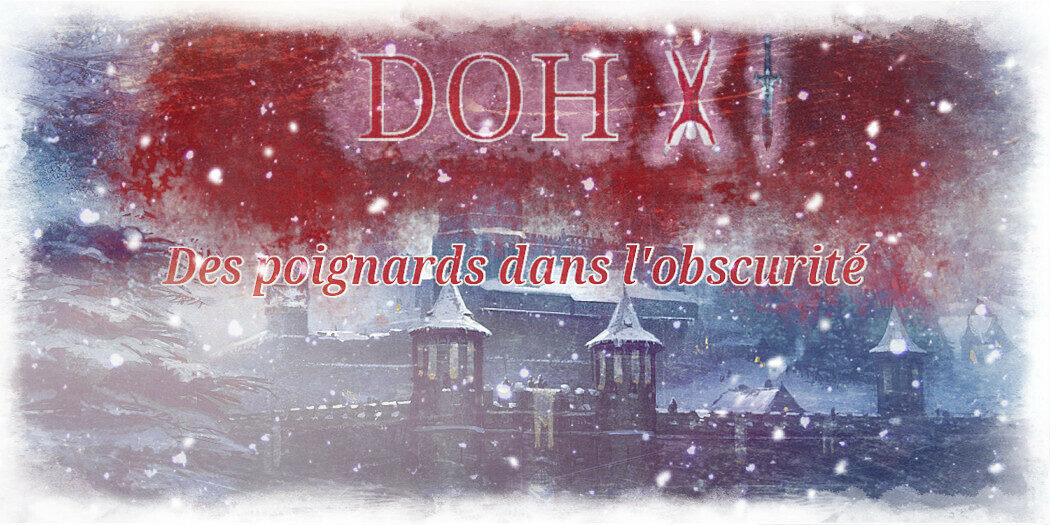 DOH XI : Des poignards dans l’obscurité