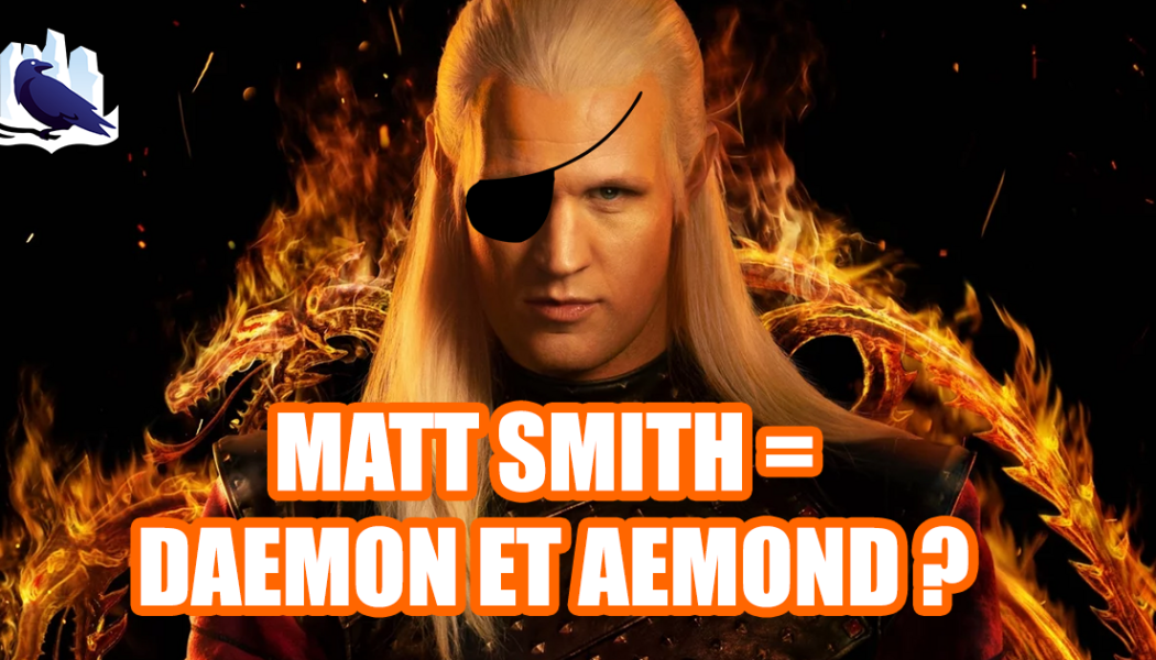 Matt Smith aurait du jouer Daemon ET Aemond !