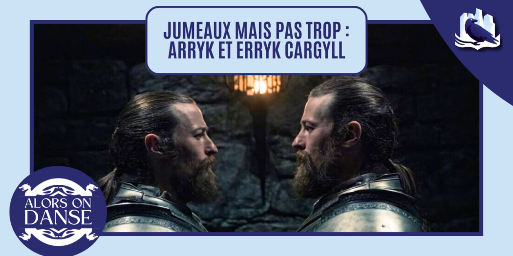 Jumeaux mais pas trop : Arryk et Erryk Cargyll