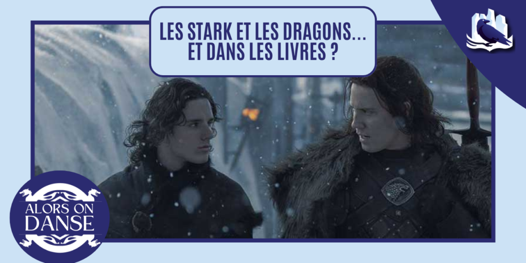Les Stark, les Targaryen et le Mur… Et dans les livres alors ?