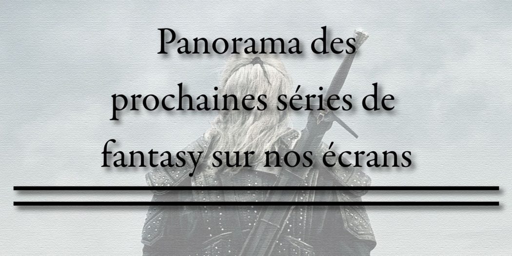 Panorama des prochaines séries fantasy